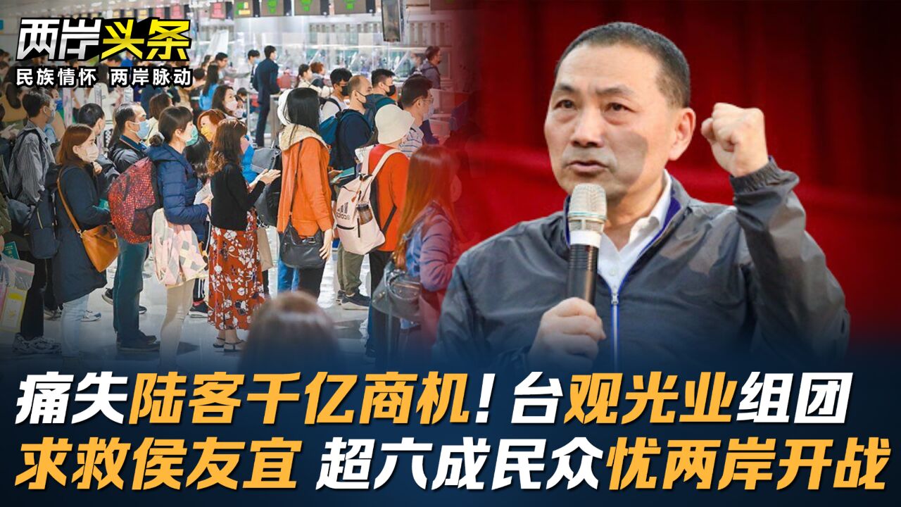 痛失陆客千亿商机!台观光业组团求救侯友宜 超六成民众忧两岸开战