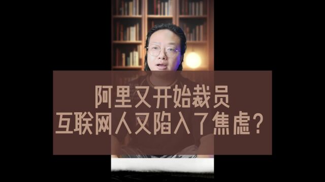 阿里又开始裁员互联网人又陷入了焦虑?