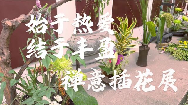 《始于热爱,结于丰盈》——文殊院香园ⷮŠ禅意插花体验十班 毕业花展及茶会