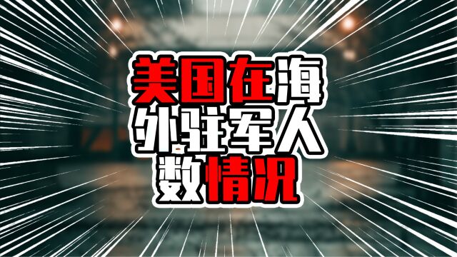 美国在海外驻军人数情况,日本排在榜首,超过五万人