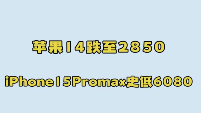 华强北行情惨淡,iPhone15Promax史低6080,苹果14跌至2850