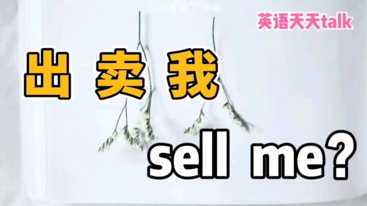 想说“有人出卖我”,英语说成sell me,老外听完就蒙了