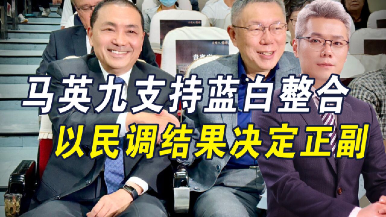 台湾面临“战和”抉择,马英九支持蓝白整合,以民调结果决定正副