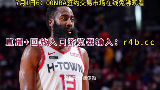 2023NBA交易市场官方直播NBA签约交易在线直播(全程)高清观看视频在线s