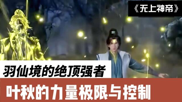 无上神帝:羽仙境的绝顶强者,叶秋的力量极限与控制