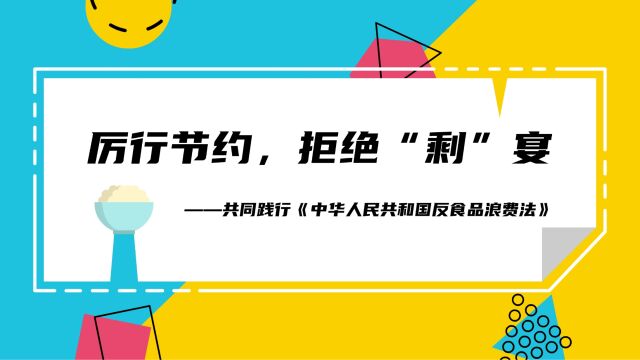 厉行节约,拒绝“剩”宴——共同践行《中华人民共和国反食品浪费法》