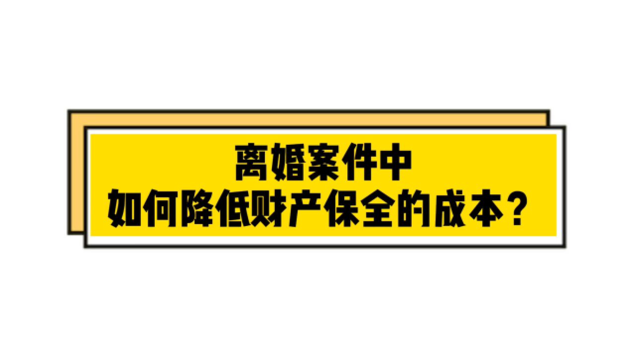 离婚案件中,如何降低财产保全的成本?