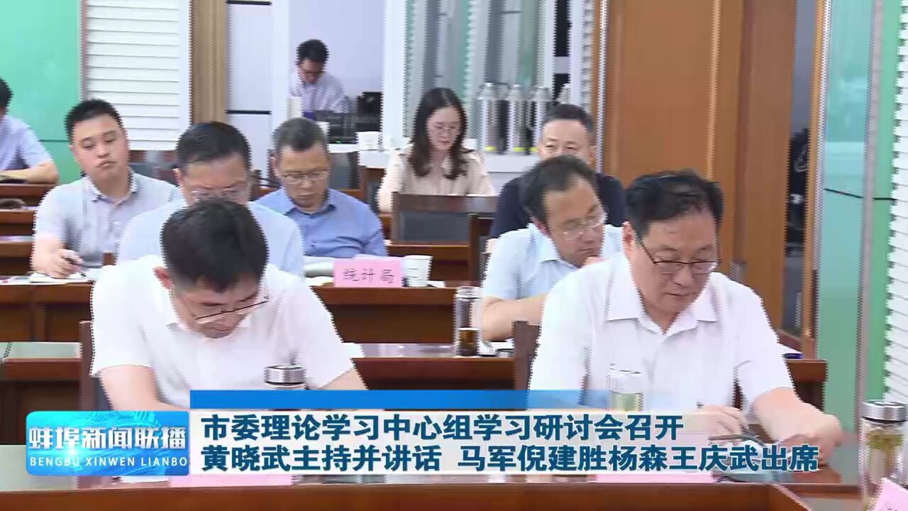 市委理论学习中心组学习研讨会召开 黄晓武主持并讲话 马军倪建胜杨森王庆武出席