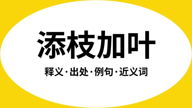 “添枝加叶”是什么意思?