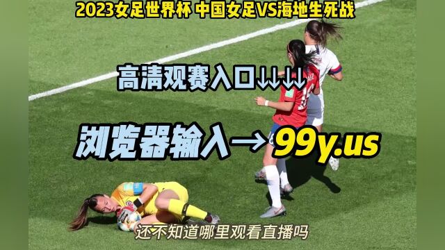 CCTV女足世界杯官方直播:中国女足vs海地女足生死战在线(中文)高清视频观看