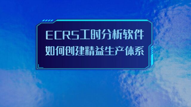 ECRS工时分析软件如何创建精益生产体系?