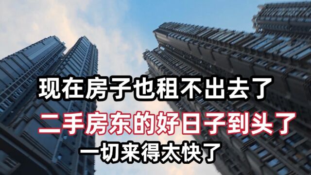 现在房子也租不出去了,二手房东的好日子到头了,很多人都蒙圈了