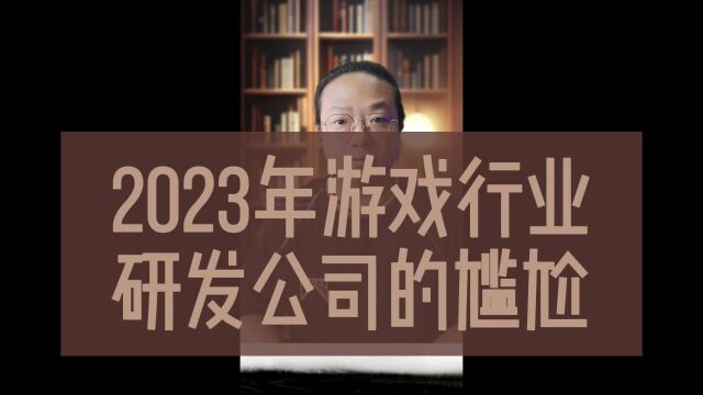 2023年游戏行业研发公司的尴尬