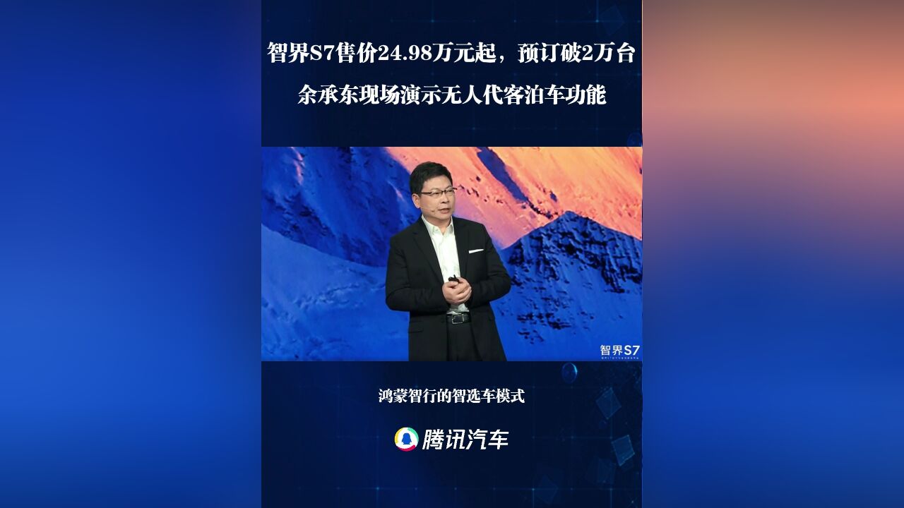 智界S7售价24.98万元起,预订破2万台,余承东现场演示无人代客泊车功能