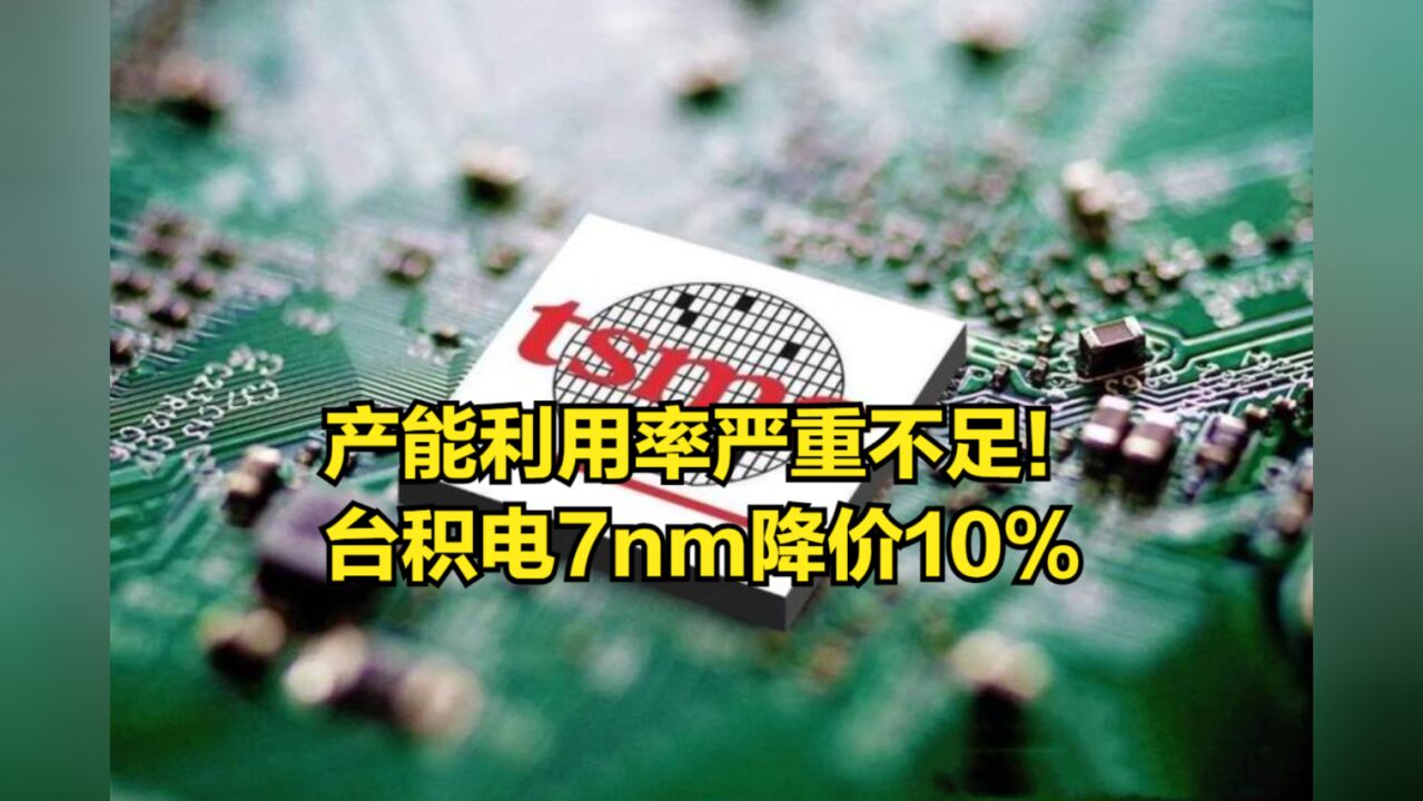 产能利用率严重不足!先进工艺也逃不掉,台积电7nm降价10%