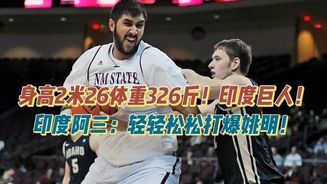 身高2米26体重326斤!印度巨人!阿三:能轻松打爆姚明!