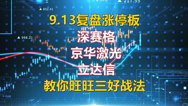 9.13复盘涨停板,深赛格、京华激光、立达信,教你旺旺三好战法!