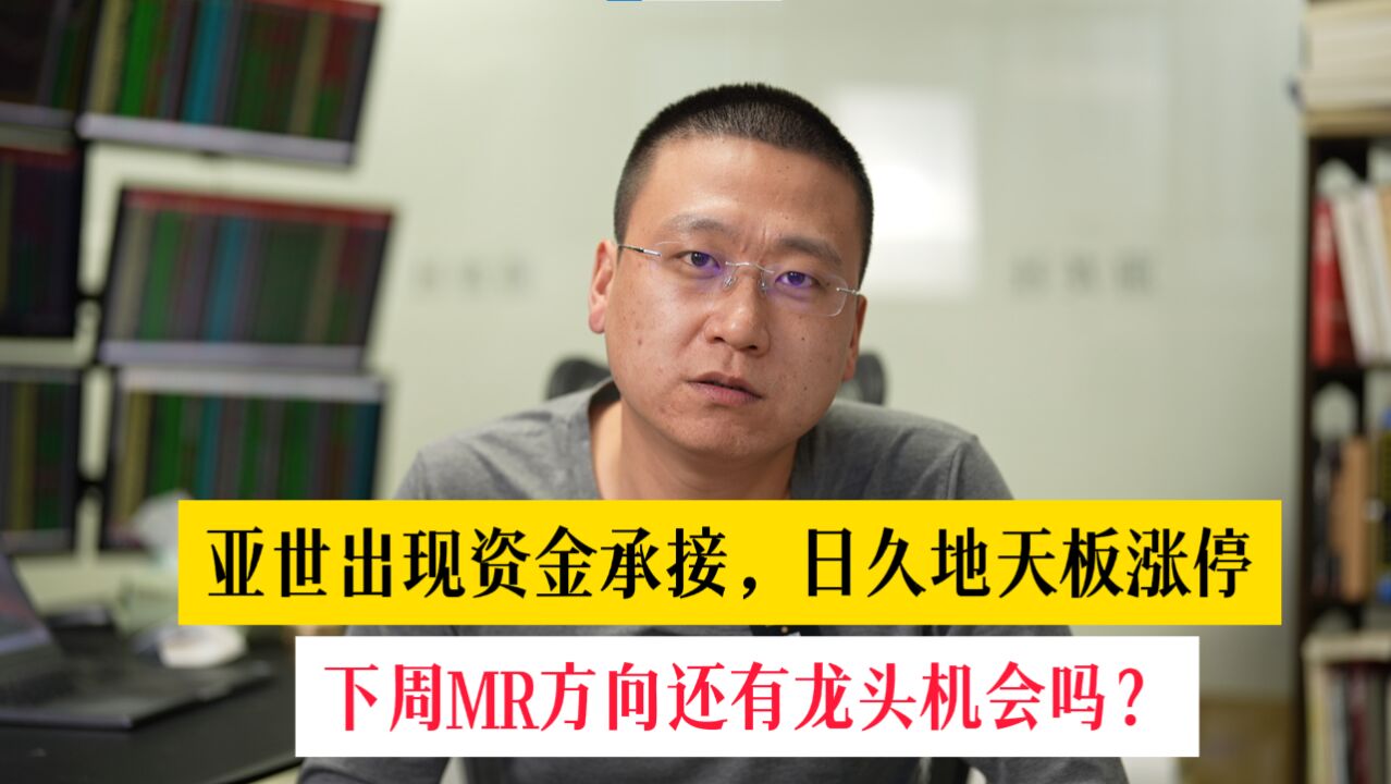 亚世出现资金承接,日久地天板涨停,下周MR方向还有龙头机会吗?