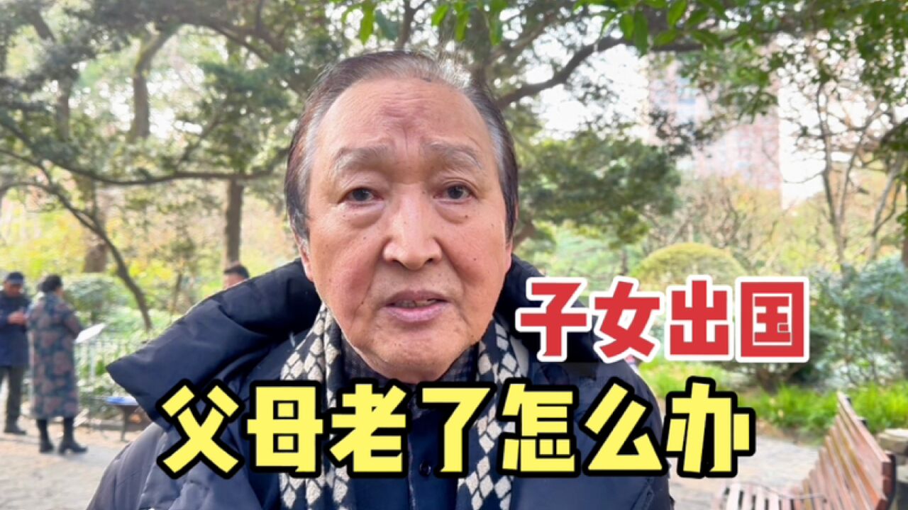 子女出国父母老了怎么办?上海爷叔说出心声,句句真心出自肺腑