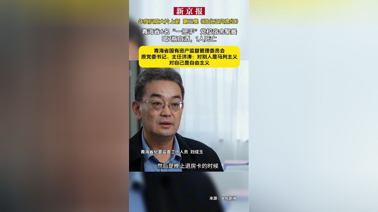 年度反腐大片上新 第三集《强化正风肃纪》 青海省6名“一把手”党校宿舍聚餐喝7瓶白酒,1人死亡