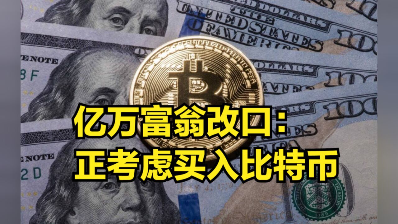 曾痛批比特币“毫无价值”的亿万富翁改口:正考虑买入比特币