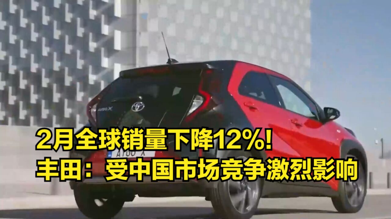 2月全球销量下降12%!丰田:受中国汽车市场竞争激烈的影响