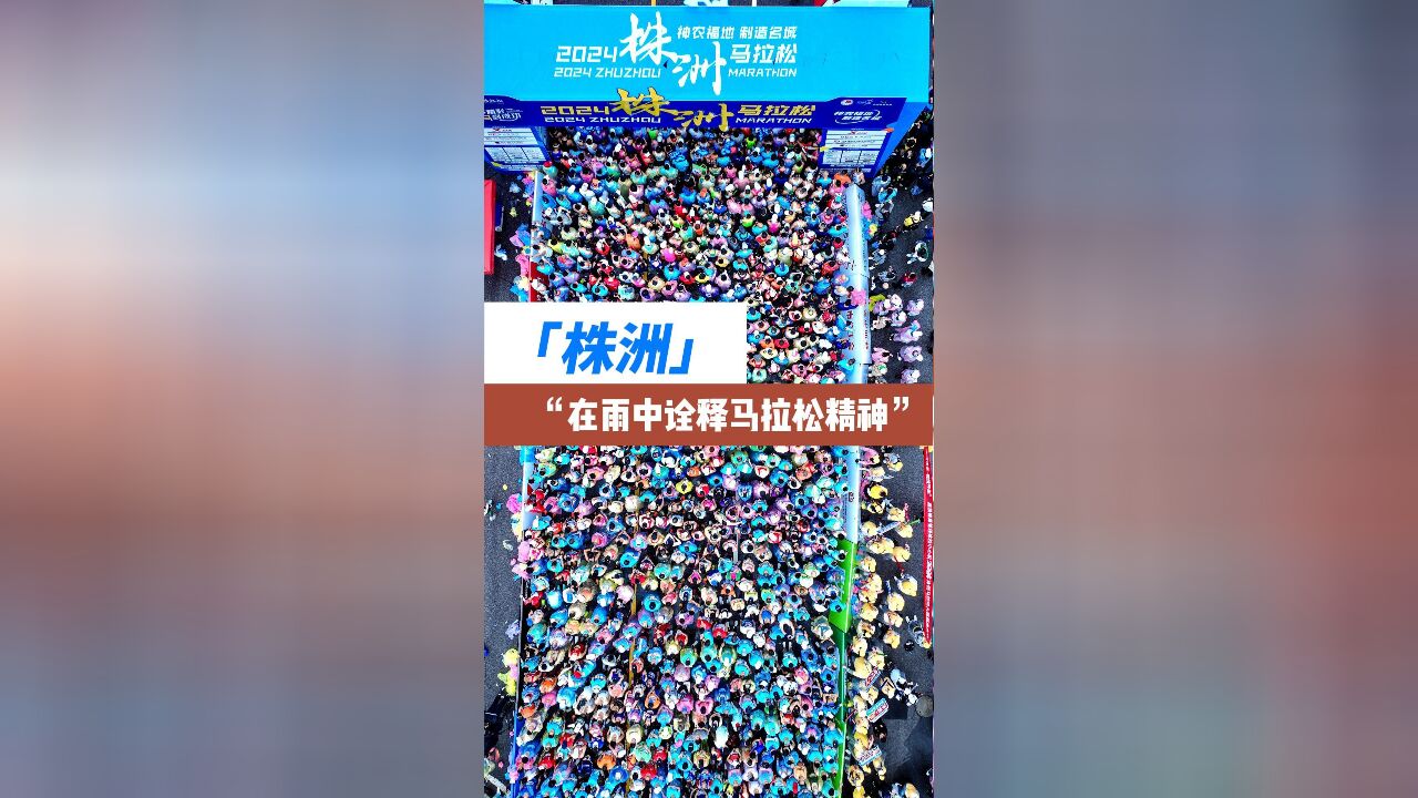 秀我中国|株洲马拉松:1.5万人在雨中诠释马拉松精神