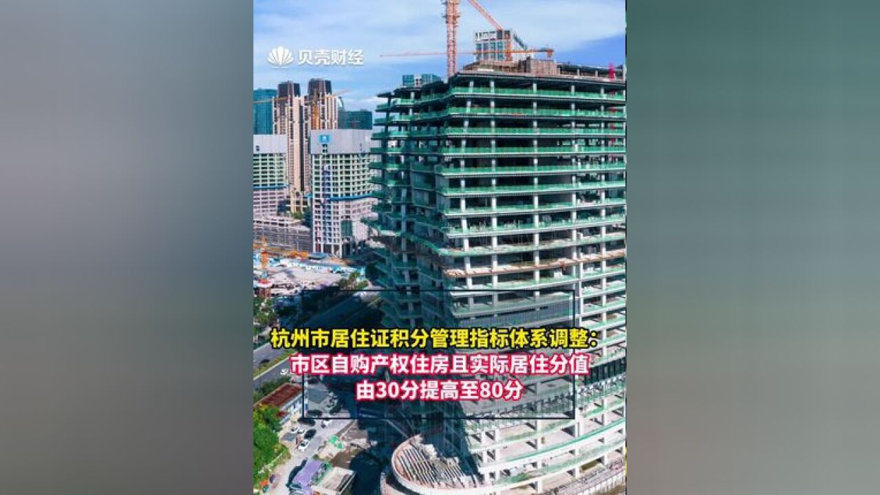 杭州市居住证积分管理指标体系调整:市区自购产权住房且实际居住分值由30分提高至80分