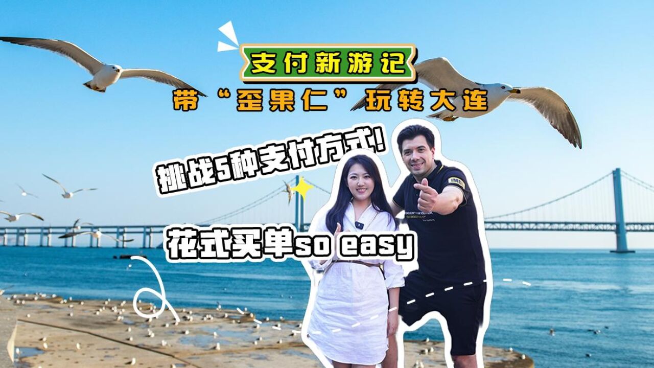 支付新游记|带“歪果仁”玩转大连:挑战5种支付方式!花式买单so easy