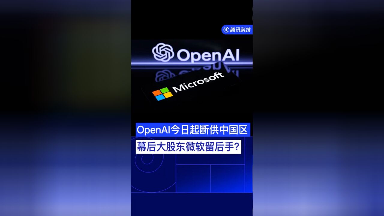 OpenAI今日起断供中国区 幕后大股东微软留后手?