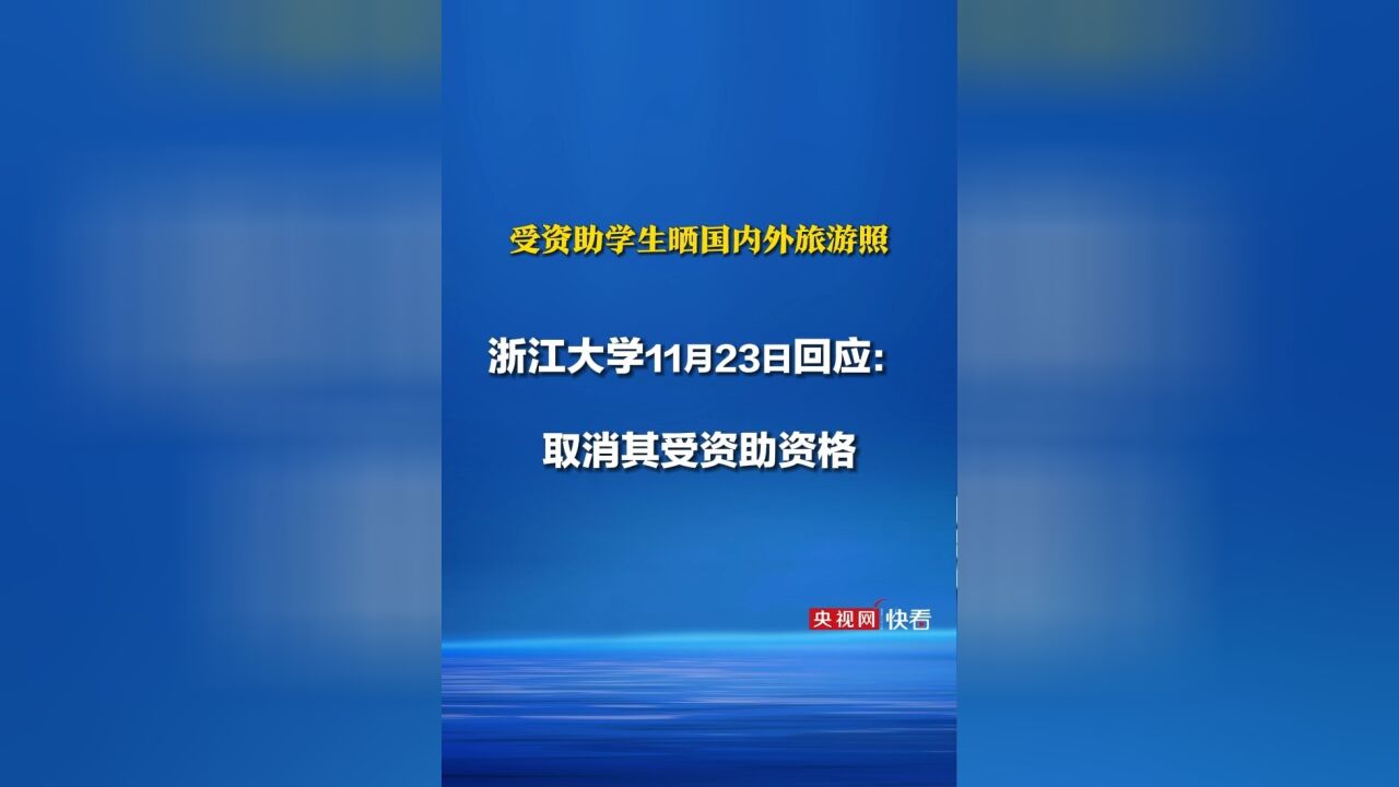 浙江大学回应“受资助学生晒国内外旅游照”:对其进行了批评教育,取消其受资助资格