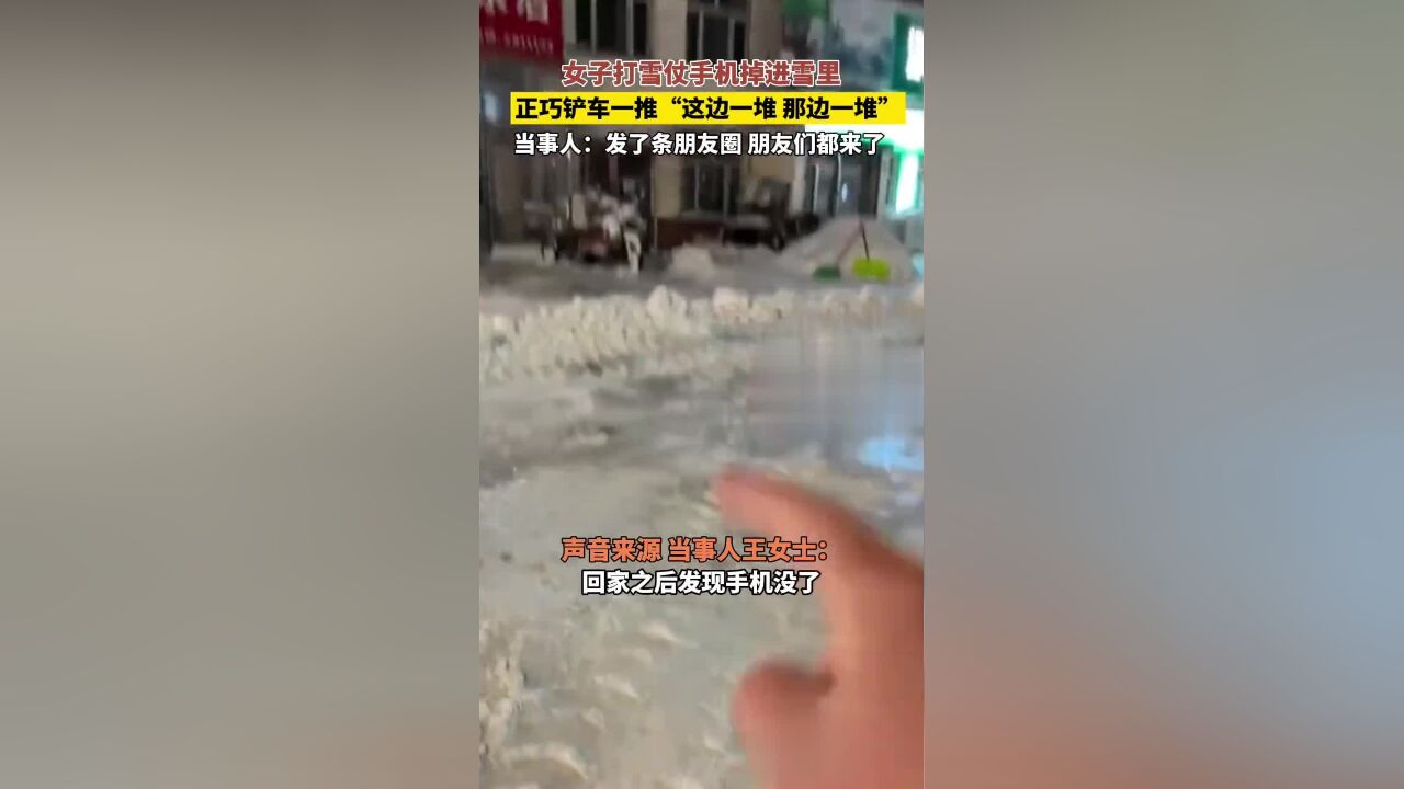 女子打雪仗手机掉进雪里,正巧铲车一推“这边一堆、那边一堆”,当事人:发了条朋友圈,朋友们都来了