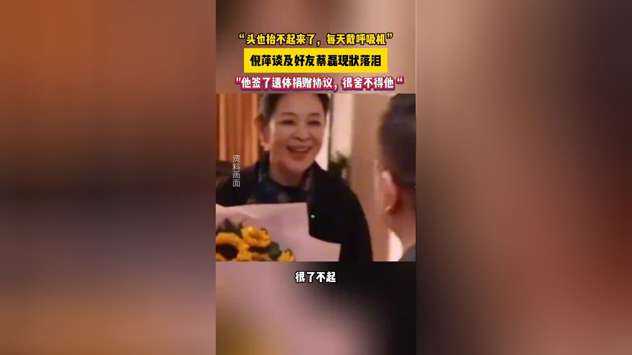 倪萍谈及好友蔡磊现状落泪 “他签了遗体捐赠协议,舍不得他”