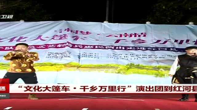 “文化大篷车ⷥƒ乡万里行”演出团到红河县演出