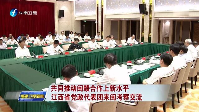 共同推动闽赣合作上新水平 江西省党政代表团来闽考察交流