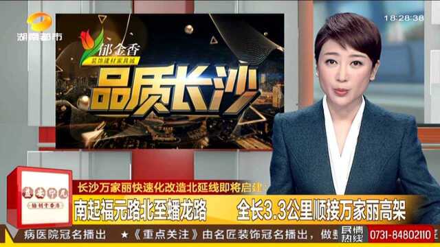 长沙万家丽快速化改造北延线即将启建:南起福元路北至蟠龙路 全长3.3公里顺接万家丽高架