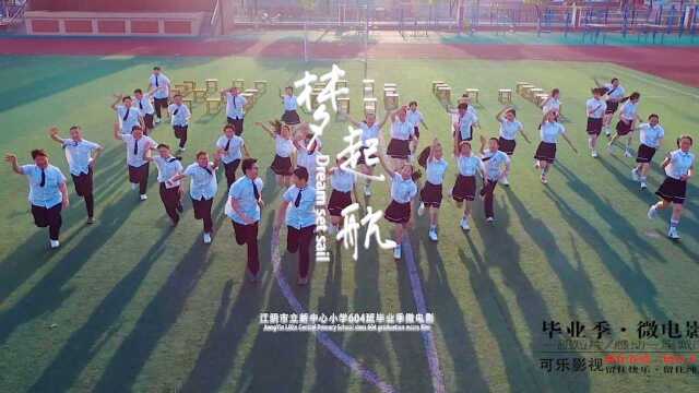 江阴市立新小学604班毕业季微电影【梦起航】