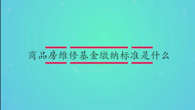 商品房维修基金缴纳标准是什么