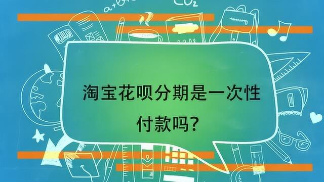 淘宝花呗分期是一次性付款吗?