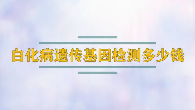 白化病遗传基因的检测要多少钱