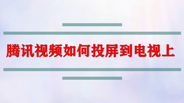 腾讯视频如何投屏到电视上