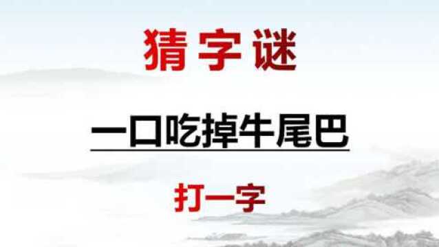 字谜:一口吃掉牛尾巴(打一字)请问是什么字呢?