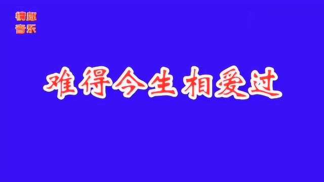 一首伤感情歌《难得今生相爱过》声声摧泪,句句情深,大痴情了!