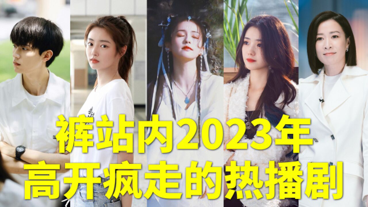 神仙打架!裤站内2023年高开疯走的热播剧,这5部99%的人都看过