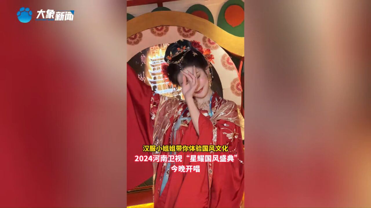 汉服小姐姐带你体验国风文化!2024河南卫视“星耀国风盛典”,今晚开唱!