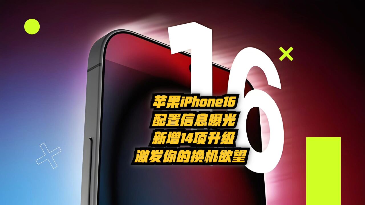 苹果iPhone16配置信息曝光:新增14项升级,激发你的换机欲望