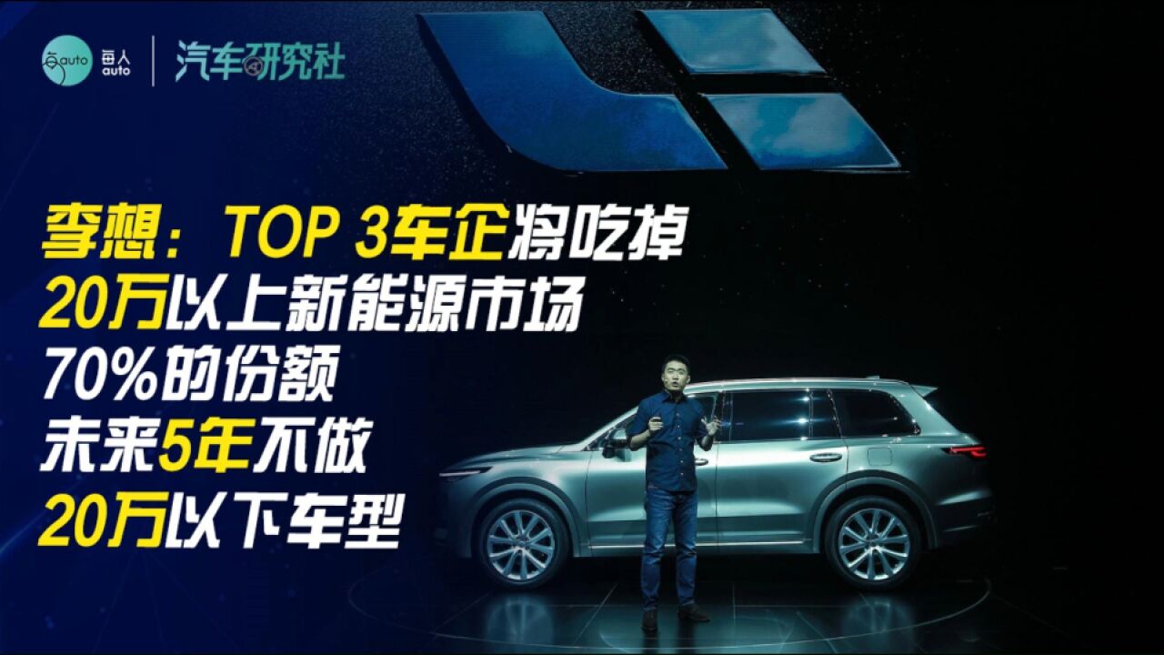 李想:TOP 3车企将吃掉20万以上新能源市场70%的份额未来5年不做20万以下车型