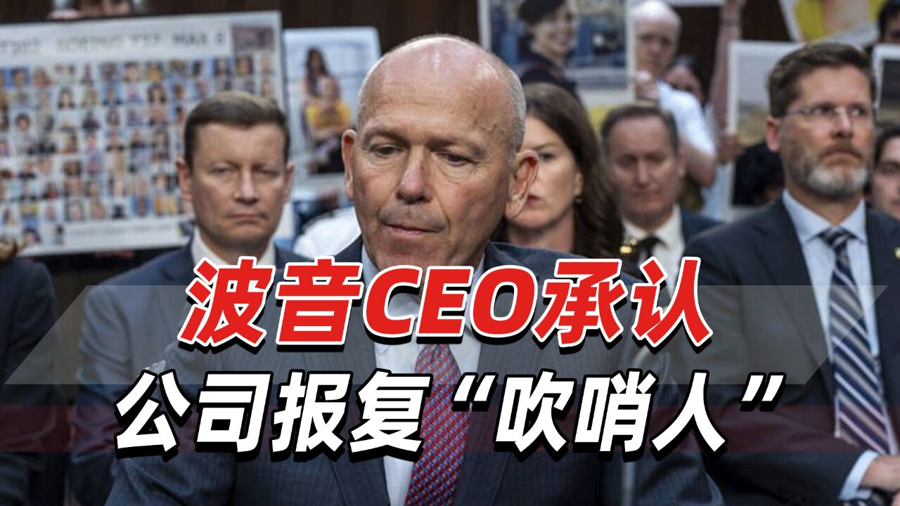 波音CEO首度面对美国会议员质问,承认公司报复“吹哨人”