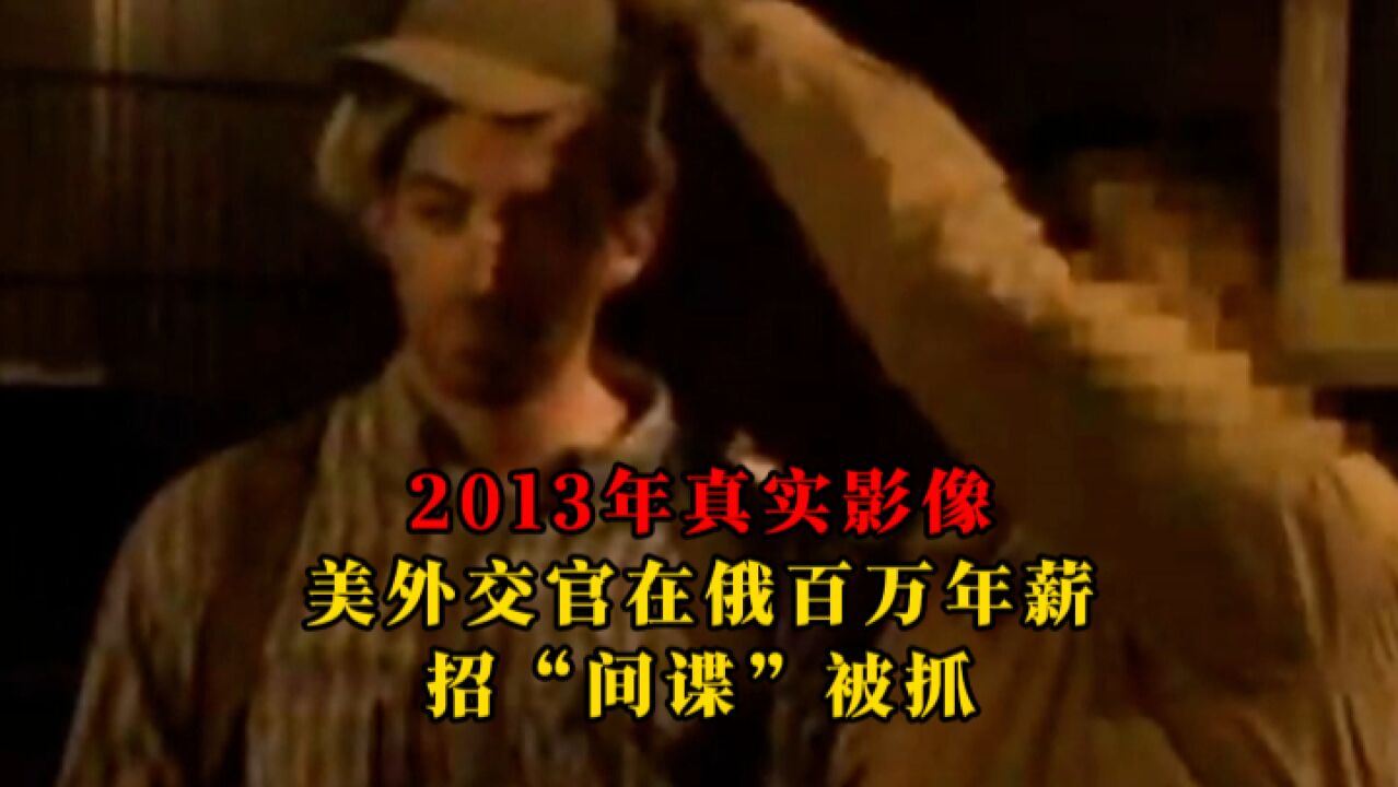 2013年美国外交官乔装在俄罗斯征募间谍被当场抓获真实影像