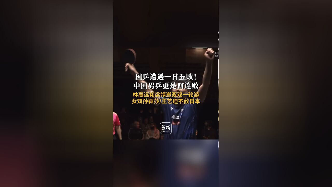 国乒遭遇一日五败!中国男乒更是四连败 林高远和梁靖崑一轮游女双孙颖莎/王艺迪不敌日本